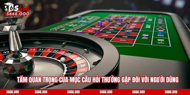 Câu Hỏi Thường Gặp S666 – Giải Đáp Thắc Mắc Cho Người Chơi 3 Tầm quan trọng của mục câu hỏi thường gặp đối với người dùng