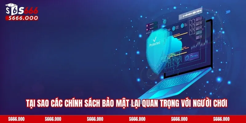 Chính Sách Bảo Mật S666 – An Toàn Thông Tin Bảo Vệ Người Dùng 3 Tại sao các chính sách bảo mật lại quan trọng với người chơi