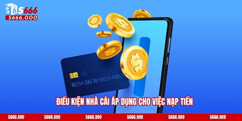 Nạp Tiền S666 - Gửi Vốn Cho Nhiều Phương Thức Hiện Đại 2 Điều kiện nhà cái áp dụng cho việc nạp tiền