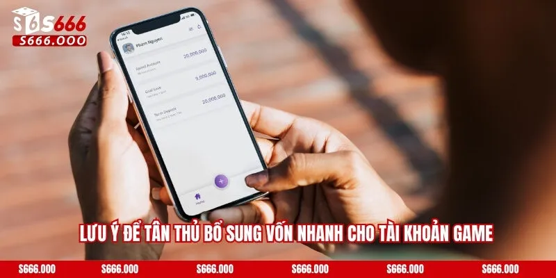 Nạp Tiền S666 - Gửi Vốn Cho Nhiều Phương Thức Hiện Đại 4 Lưu ý để tân thủ bổ sung vốn nhanh cho tài khoản game